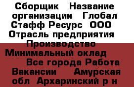 Сборщик › Название организации ­ Глобал Стафф Ресурс, ООО › Отрасль предприятия ­ Производство › Минимальный оклад ­ 35 000 - Все города Работа » Вакансии   . Амурская обл.,Архаринский р-н